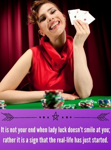 It is not your end when lady luck doesn’t smile at you; rather it is a sign that the real-life has just started.